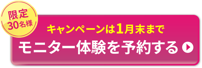 限定30名様 モニター体験を予約する